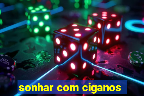 sonhar com ciganos